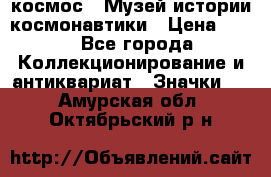 1.1) космос : Музей истории космонавтики › Цена ­ 49 - Все города Коллекционирование и антиквариат » Значки   . Амурская обл.,Октябрьский р-н